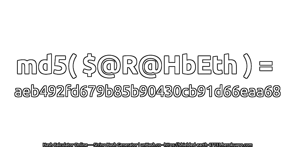 md5( $@R@HbEth ) = aeb492fd679b85b90430cb91d66eaa68 | unHash.co