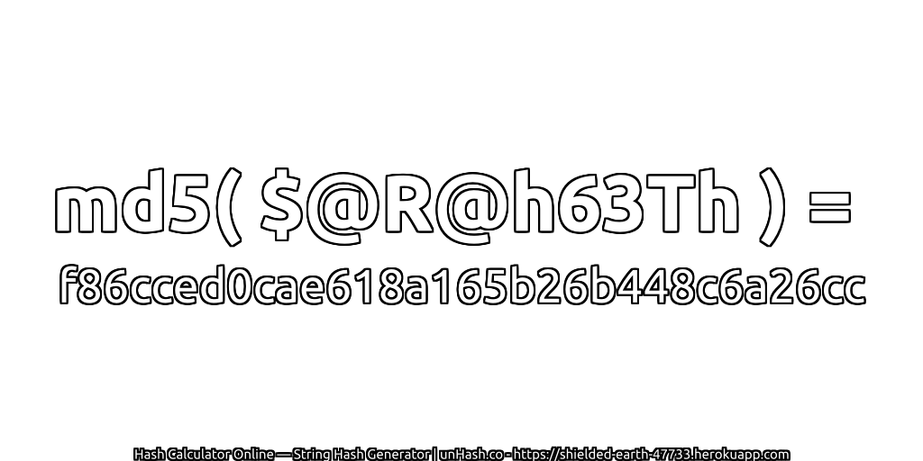 md5( $@R@h63Th ) = f86cced0cae618a165b26b448c6a26cc | unHash.co