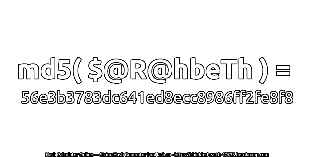 md5( $@R@hbeTh ) = 56e3b3783dc641ed8ecc8986ff2fe8f8 | unHash.co
