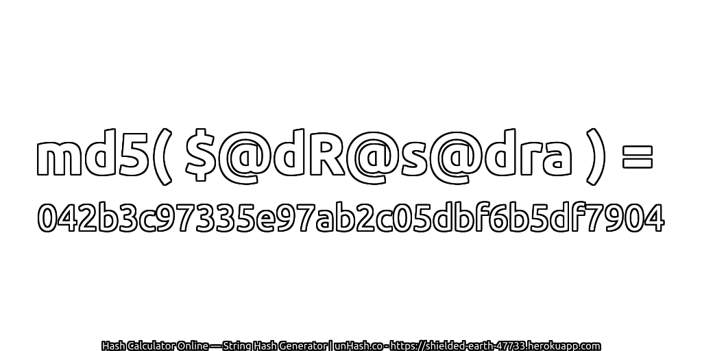 md5( $@dR@s@dra ) = 042b3c97335e97ab2c05dbf6b5df7904 | unHash.co