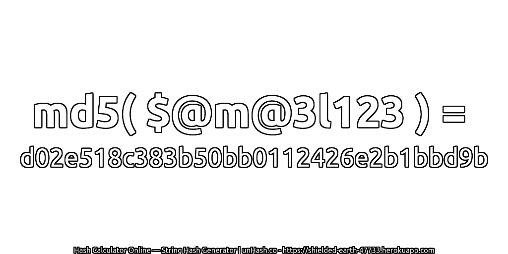 md5( $@m@3l123 ) = d02e518c383b50bb0112426e2b1bbd9b | unHash.co
