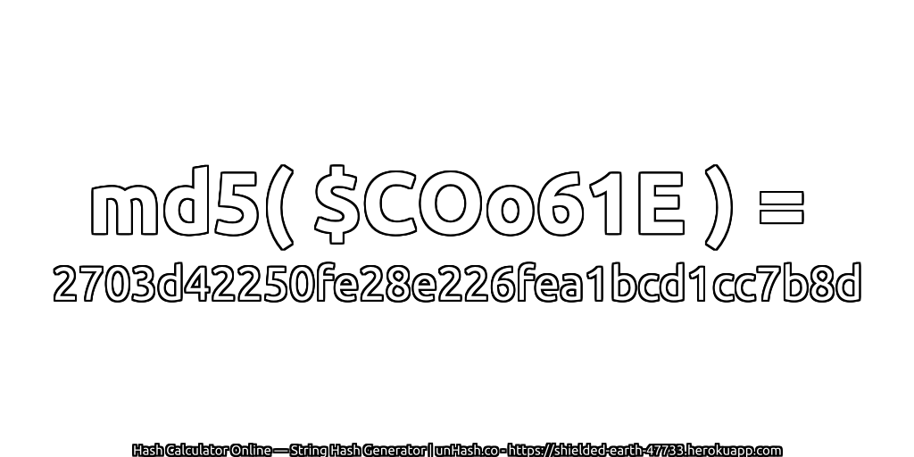 md5( $COo61E ) = 2703d42250fe28e226fea1bcd1cc7b8d | unHash.co