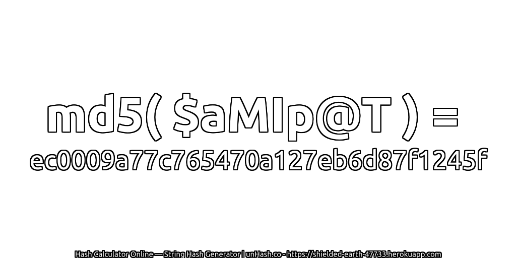 md5( $aMIp@T ) = ec0009a77c765470a127eb6d87f1245f | unHash.co