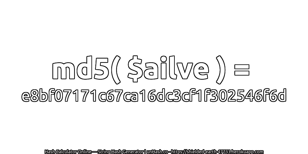 md5( $ailve ) = e8bf07171c67ca16dc3cf1f302546f6d | unHash.co