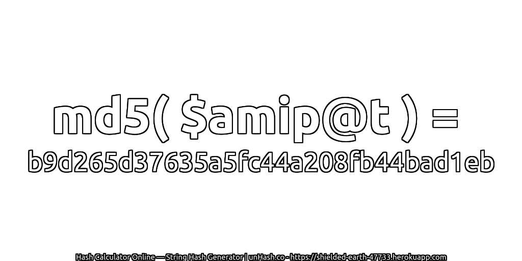md5( $amip@t ) = b9d265d37635a5fc44a208fb44bad1eb | unHash.co