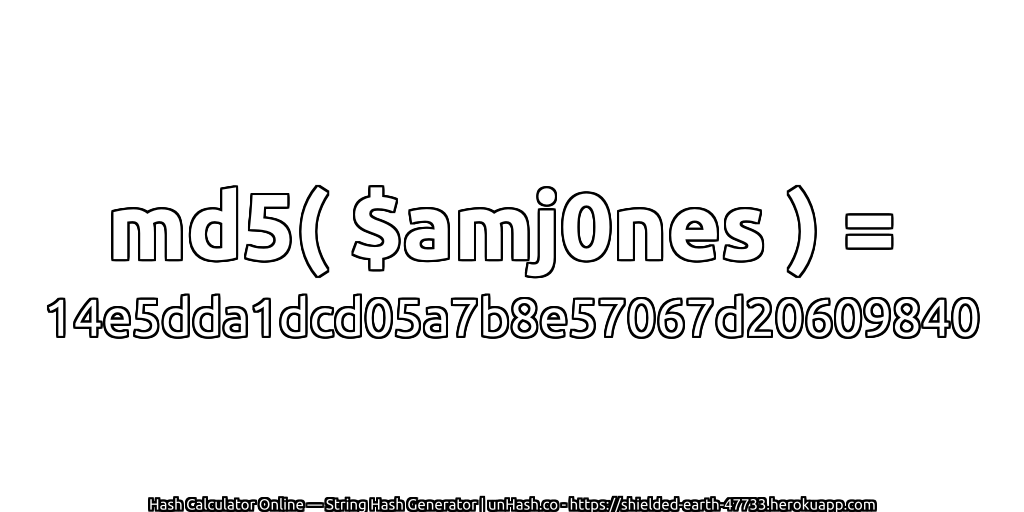 md5( $amj0nes ) = 14e5dda1dcd05a7b8e57067d20609840 | unHash.co