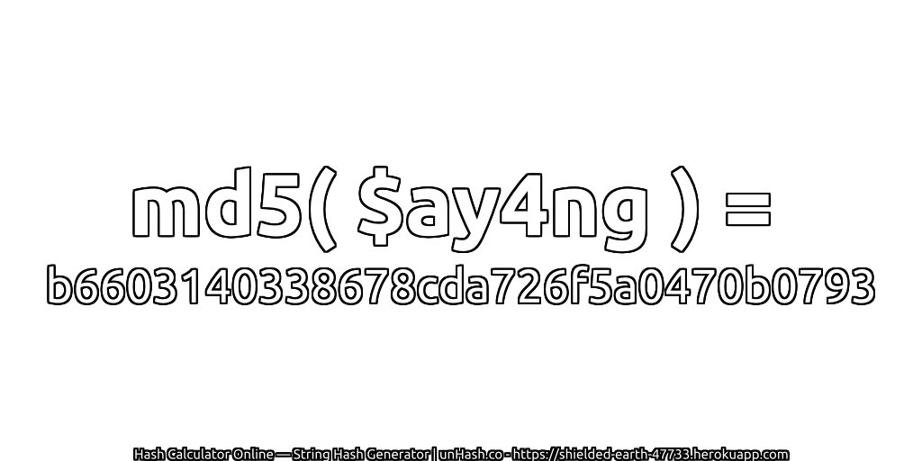md5( $ay4ng ) = b6603140338678cda726f5a0470b0793 | unHash.co
