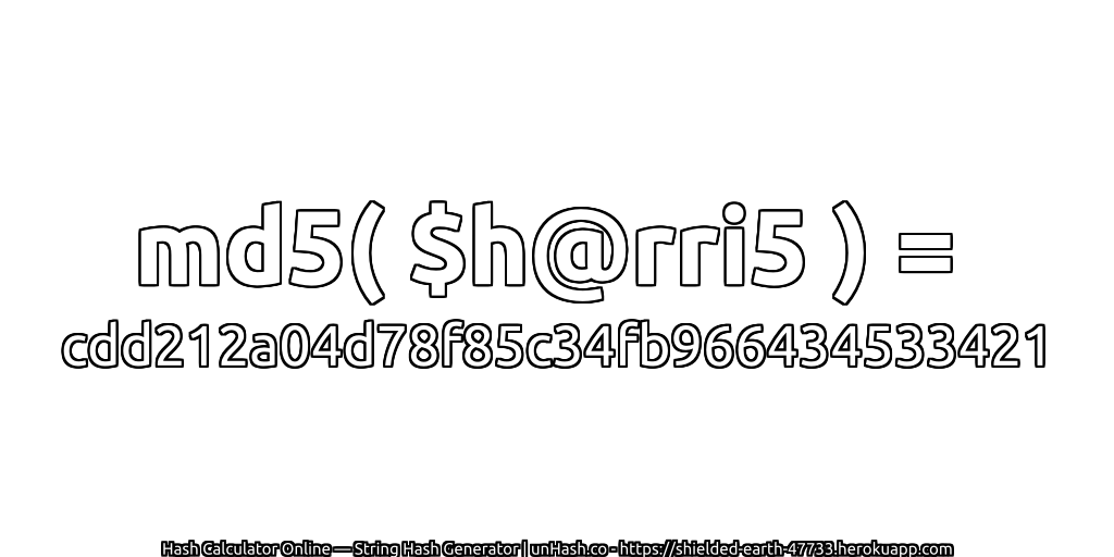 md5( $h@rri5 ) = cdd212a04d78f85c34fb966434533421 | unHash.co
