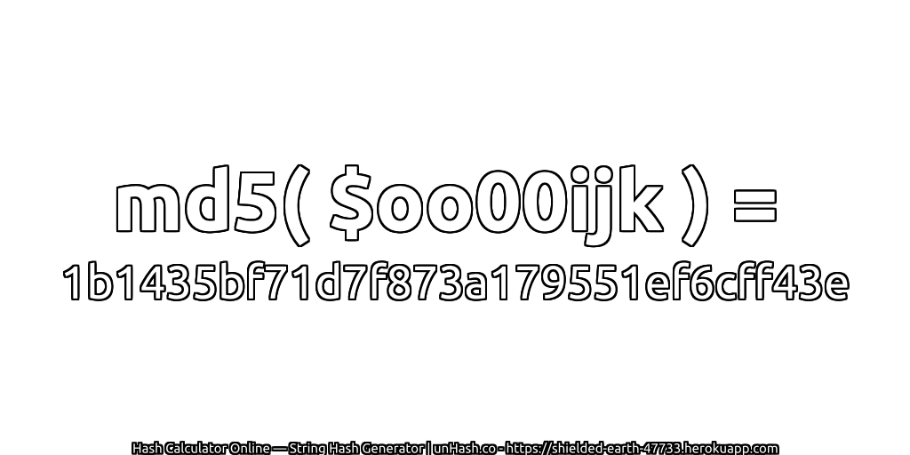 md5( $oo00ijk ) = 1b1435bf71d7f873a179551ef6cff43e | unHash.co