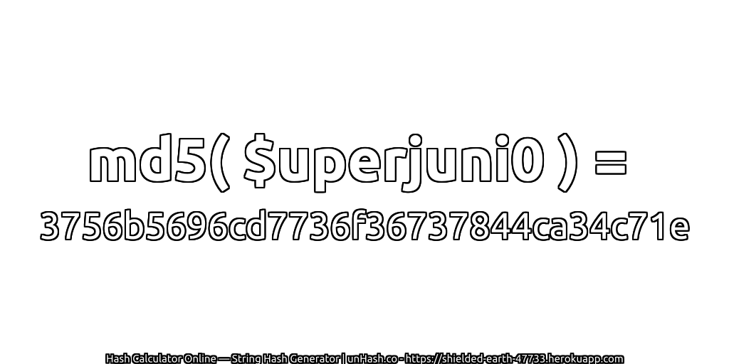 md5( $uperjuni0 ) = 3756b5696cd7736f36737844ca34c71e | unHash.co