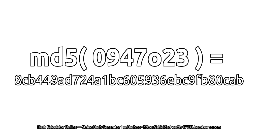 md5( 0947o23 ) = 8cb449ad724a1bc605936ebc9fb80cab | unHash.co