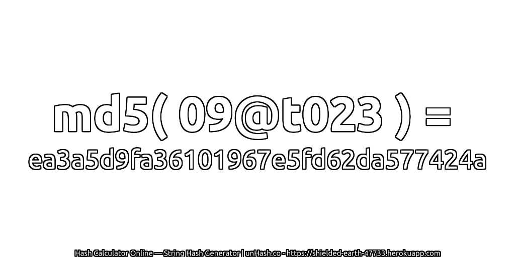 md5( 09@t023 ) = ea3a5d9fa36101967e5fd62da577424a | unHash.co