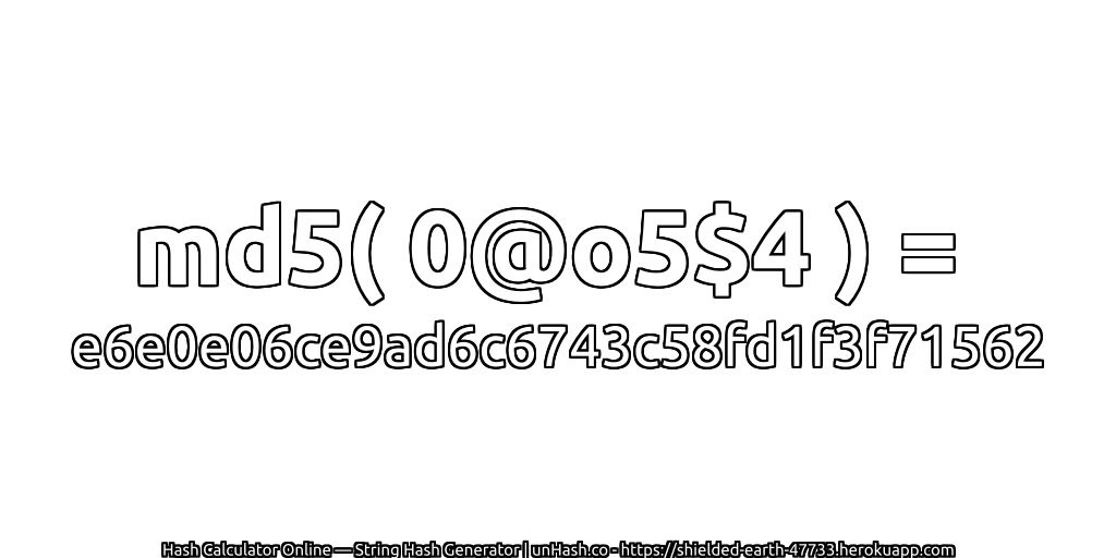 md5( 0@o5$4 ) = e6e0e06ce9ad6c6743c58fd1f3f71562 | unHash.co