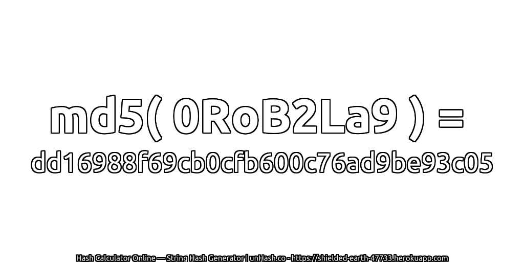 md5( 0RoB2La9 ) = dd16988f69cb0cfb600c76ad9be93c05 | unHash.co