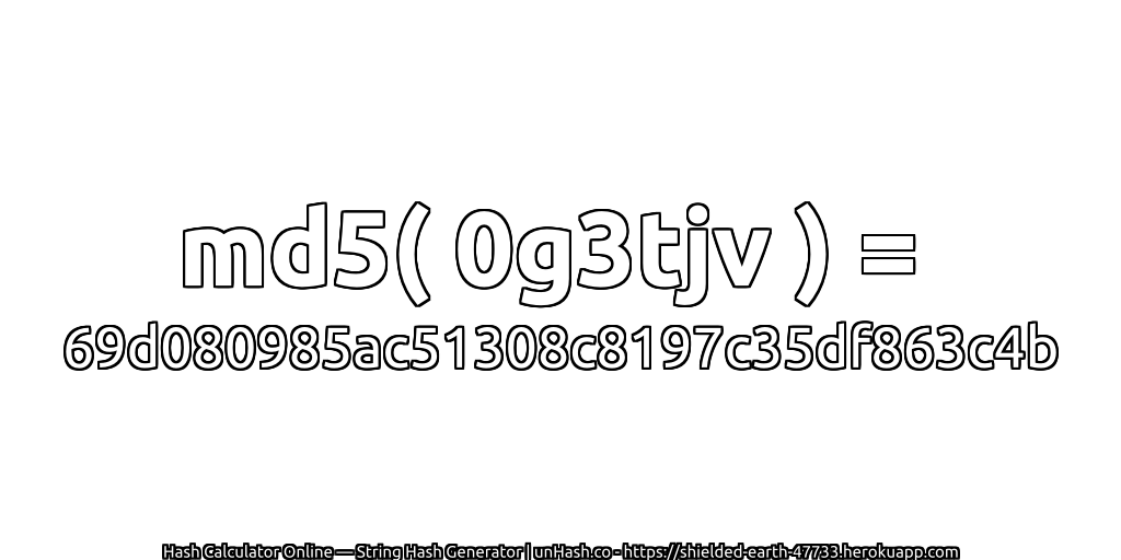 md5( 0g3tjv ) = 69d080985ac51308c8197c35df863c4b | unHash.co