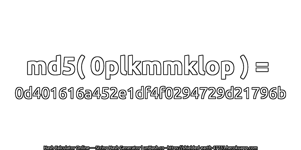 md5( 0plkmmklop ) = 0d401616a452e1df4f0294729d21796b | unHash.co