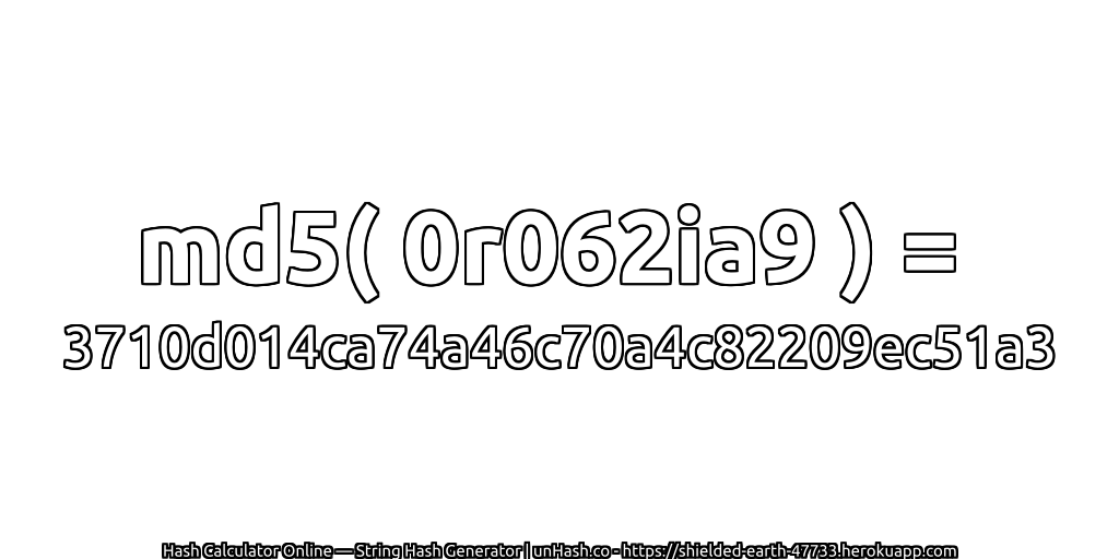 md5( 0r062ia9 ) = 3710d014ca74a46c70a4c82209ec51a3 | unHash.co