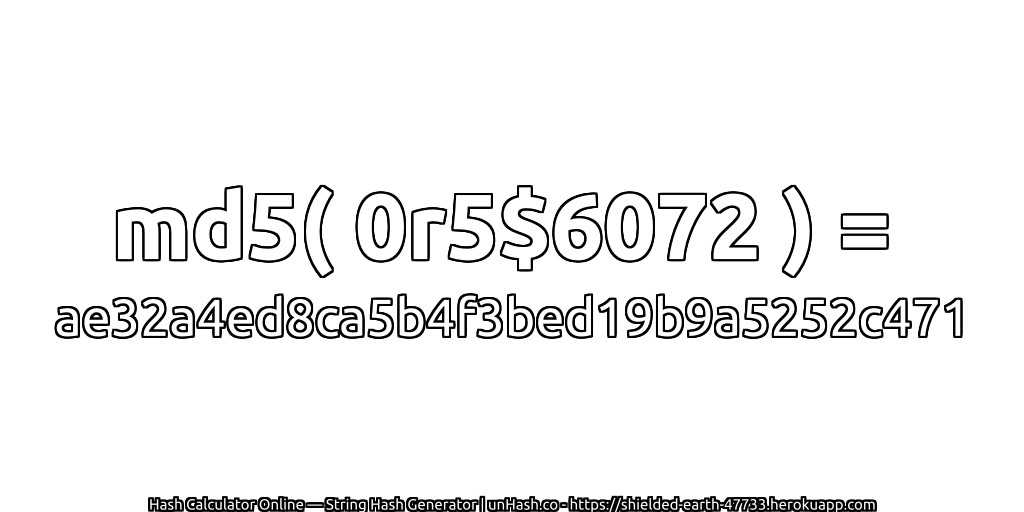 md5( 0r5$6072 ) = ae32a4ed8ca5b4f3bed19b9a5252c471 | unHash.co
