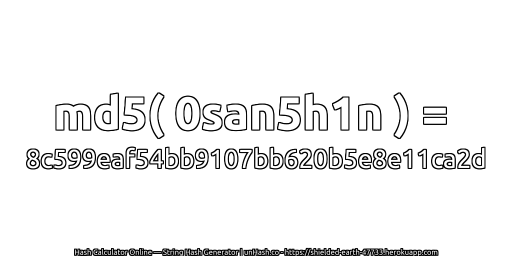 md5( 0san5h1n ) = 8c599eaf54bb9107bb620b5e8e11ca2d | unHash.co
