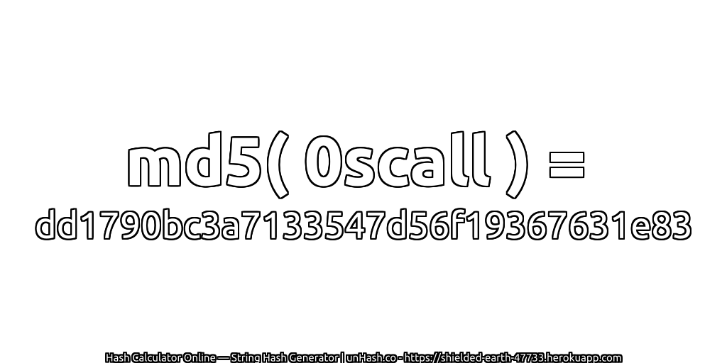 md5( 0scall ) = dd1790bc3a7133547d56f19367631e83 | unHash.co