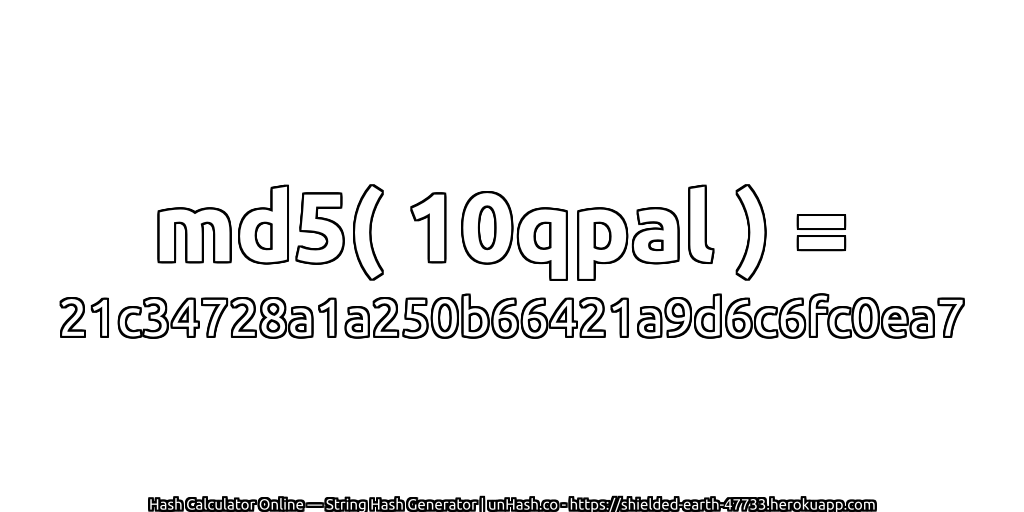 md5( 10qpal ) = 21c34728a1a250b66421a9d6c6fc0ea7 | unHash.co