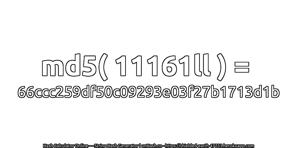 md5( 11161ll ) = 66ccc259df50c09293e03f27b1713d1b | unHash.co