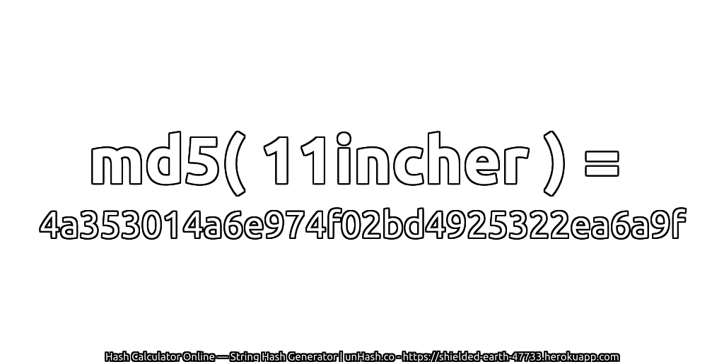 md5( 11incher ) = 4a353014a6e974f02bd4925322ea6a9f | unHash.co