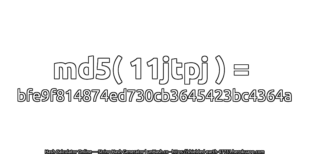 md5( 11jtpj ) = bfe9f814874ed730cb3645423bc4364a | unHash.co