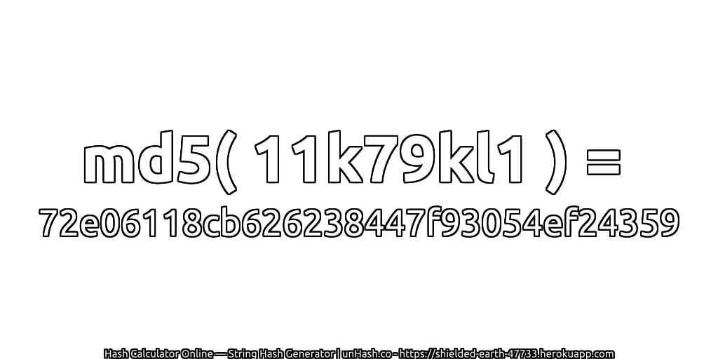 md5( 11k79kl1 ) = 72e06118cb626238447f93054ef24359 | unHash.co