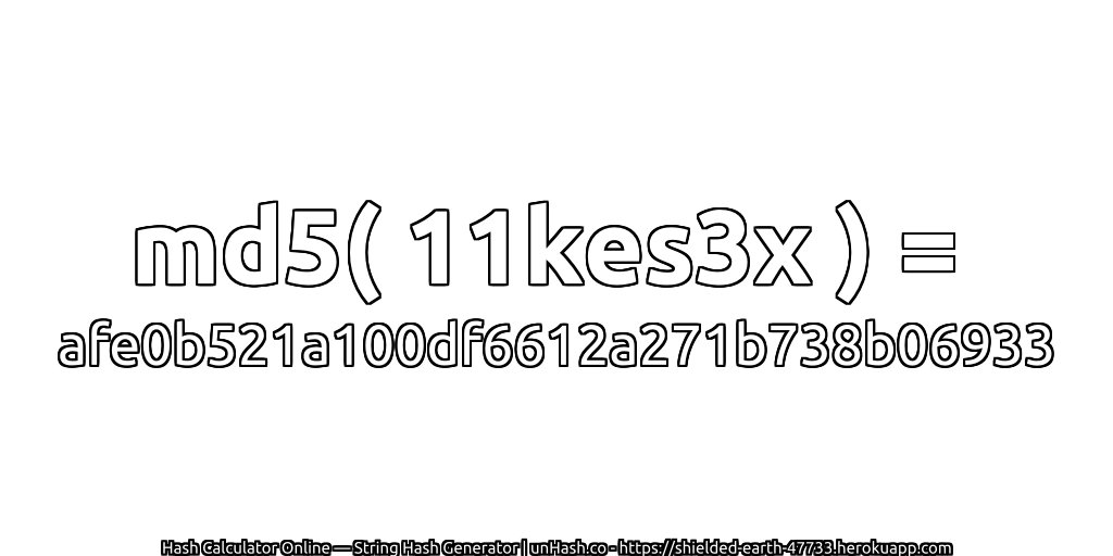 md5( 11kes3x ) = afe0b521a100df6612a271b738b06933 | unHash.co