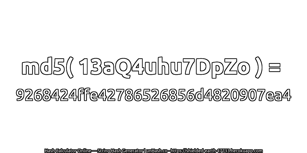 md5( 13aQ4uhu7DpZo ) = 9268424ffe42786526856d4820907ea4 | unHash.co