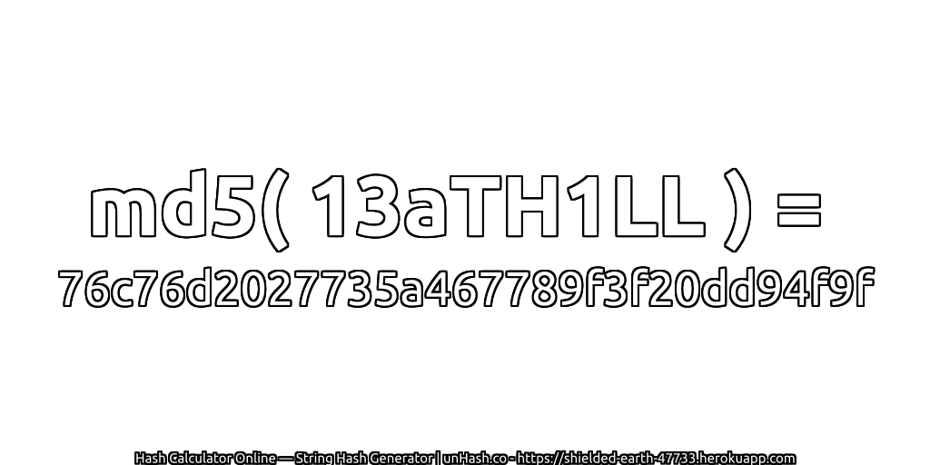 md5( 13aTH1LL ) = 76c76d2027735a467789f3f20dd94f9f | unHash.co