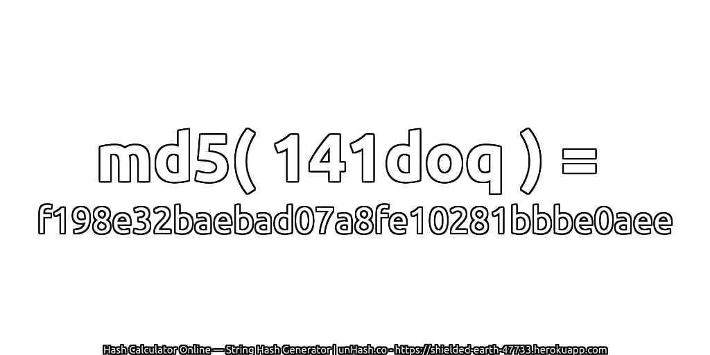 md5( 141doq ) = f198e32baebad07a8fe10281bbbe0aee | unHash.co