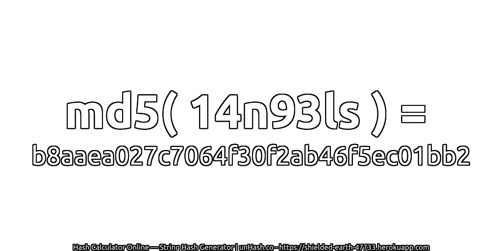 md5( 14n93ls ) = b8aaea027c7064f30f2ab46f5ec01bb2 | unHash.co