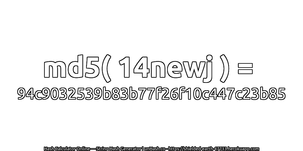 md5( 14newj ) = 94c9032539b83b77f26f10c447c23b85 | unHash.co