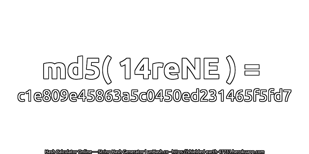 md5( 14reNE ) = c1e809e45863a5c0450ed231465f5fd7 | unHash.co