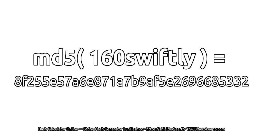 md5( 160swiftly ) = 8f255e57a6e871a7b9af5e2696685332 | unHash.co