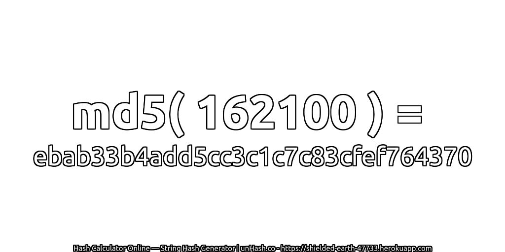 md5( 162100 ) = ebab33b4add5cc3c1c7c83cfef764370 | unHash.co