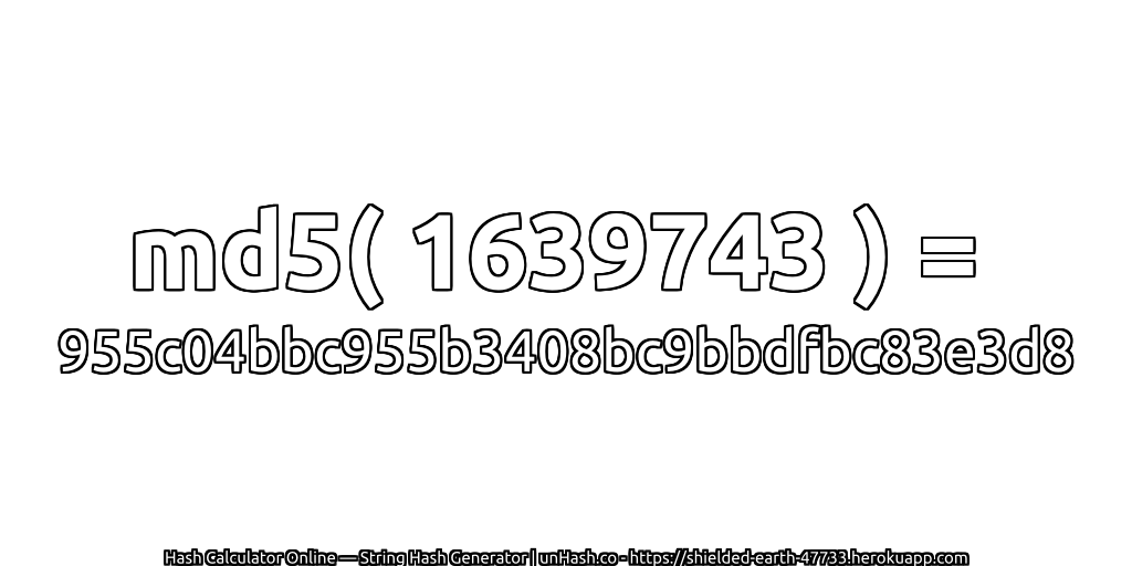 md5( 1639743 ) = 955c04bbc955b3408bc9bbdfbc83e3d8 | unHash.co