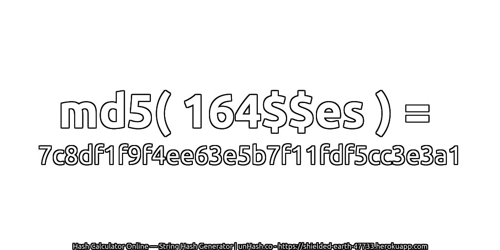 md5( 164$$es ) = 7c8df1f9f4ee63e5b7f11fdf5cc3e3a1 | unHash.co