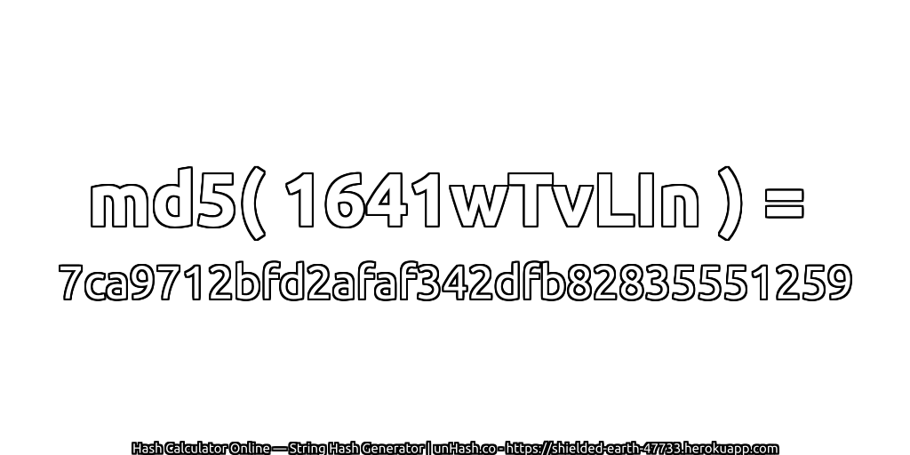 md5( 1641wTvLIn ) = 7ca9712bfd2afaf342dfb82835551259 | unHash.co