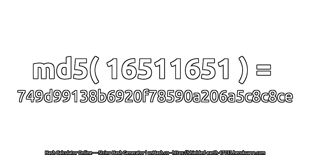md5( 16511651 ) = 749d99138b6920f78590a206a5c8c8ce | unHash.co