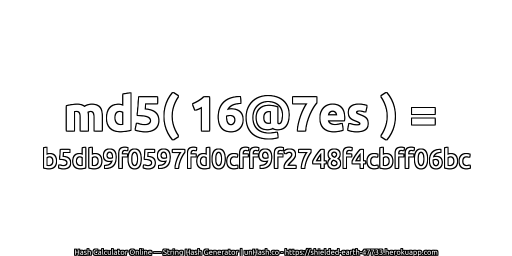 md5( 16@7es ) = b5db9f0597fd0cff9f2748f4cbff06bc | unHash.co