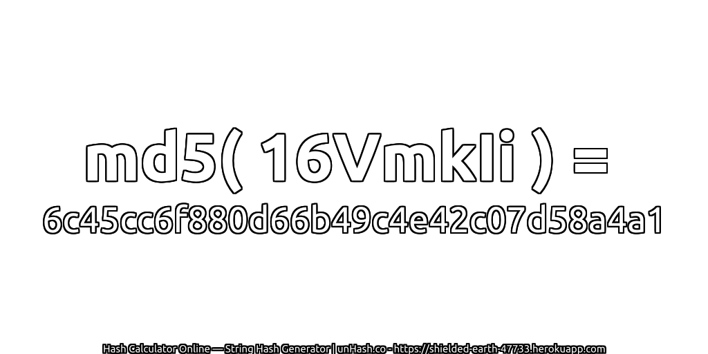 md5( 16VmkIi ) = 6c45cc6f880d66b49c4e42c07d58a4a1 | unHash.co
