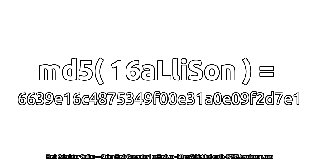 md5( 16aLliSon ) = 6639e16c4875349f00e31a0e09f2d7e1 | unHash.co