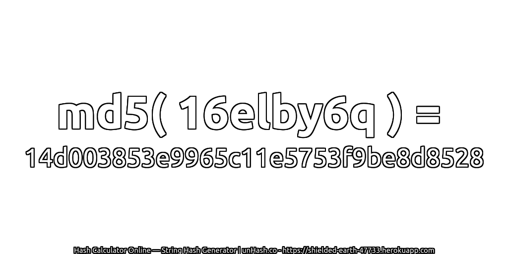 md5( 16elby6q ) = 14d003853e9965c11e5753f9be8d8528 | unHash.co