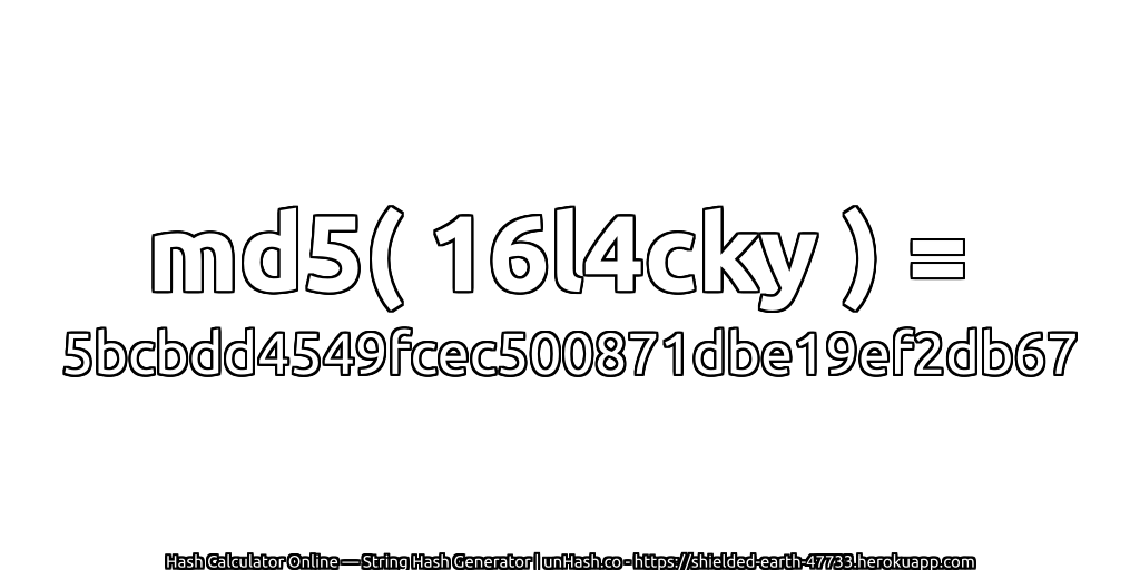 md5( 16l4cky ) = 5bcbdd4549fcec500871dbe19ef2db67 | unHash.co
