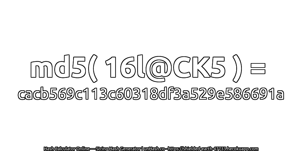 md5( 16l@CK5 ) = cacb569c113c60318df3a529e586691a | unHash.co