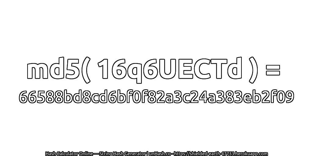 md5( 16q6UECTd ) = 66588bd8cd6bf0f82a3c24a383eb2f09 | unHash.co