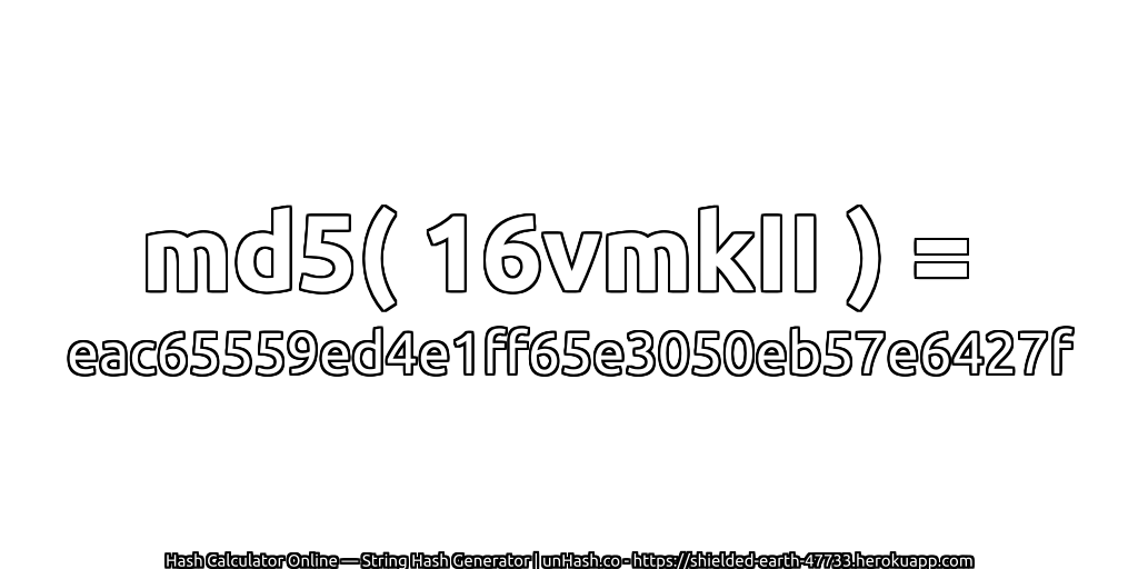 md5( 16vmkII ) = eac65559ed4e1ff65e3050eb57e6427f | unHash.co